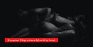 Things to Check Before Hiring Escort