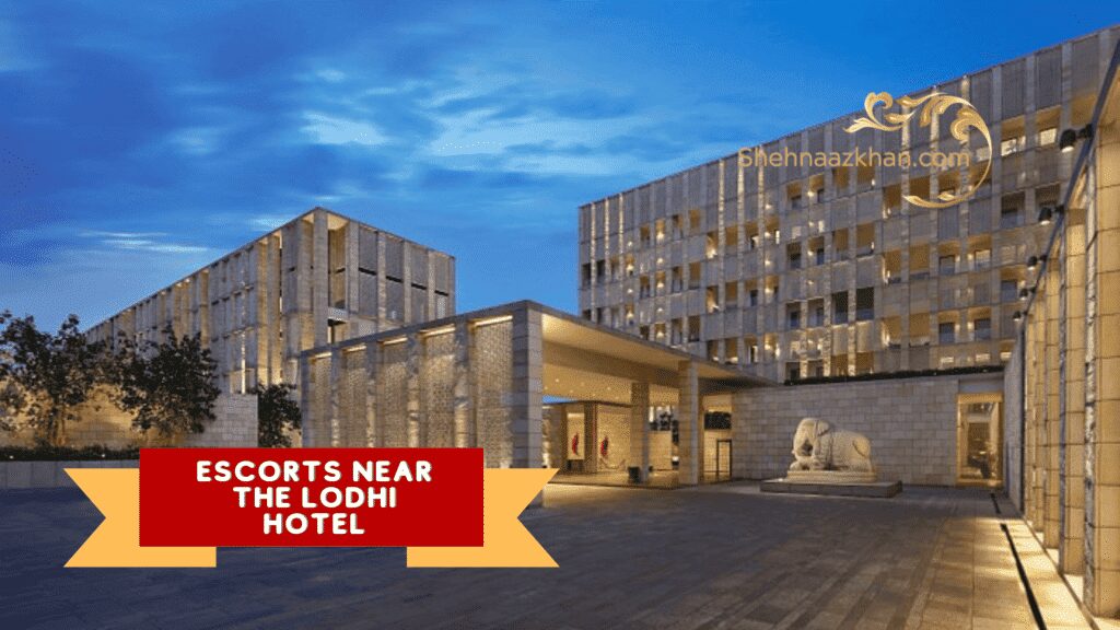 Escorts Near The Lodhi Hotel