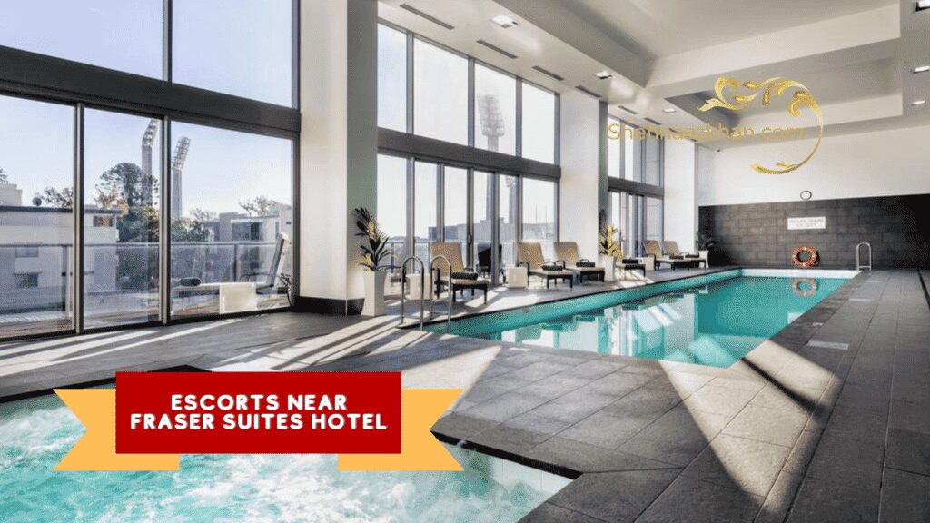 Escorts Near Fraser Suites Hotel