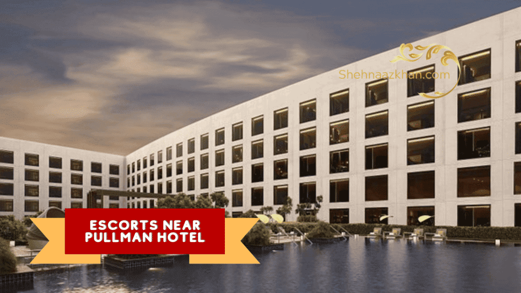 Escorts Near Pullman Hotel