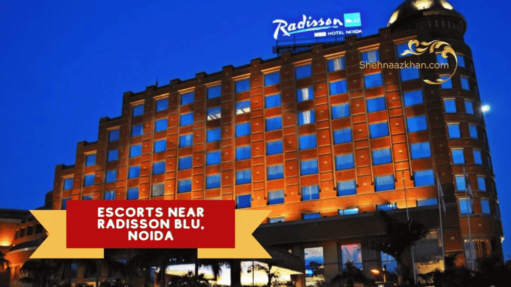 Escorts Near Radisson Blu Noida