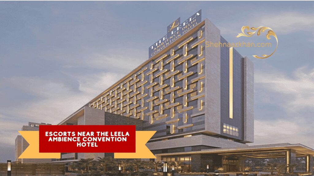 Escorts Near The Leela Ambience Convention Hotel