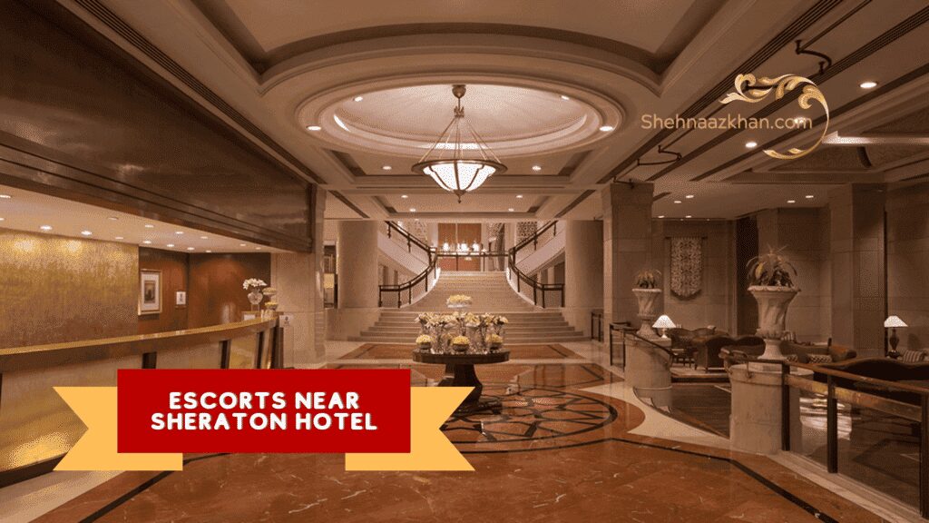 Escorts Near Sheraton Hotel